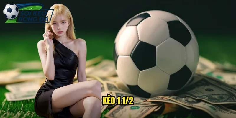 Kèo 1 1/2 Soi Kèo Bóng Đá Phân Tích Kèo Một Rưỡi Chính Xác 1 kèo 1 1/2