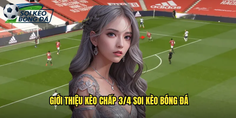 Kèo Chấp 3/4 Soi Kèo Bóng Đá Hiểu Rõ Kèo Chấp Ba Phần Tư 2 Giới Thiệu Kèo Chấp 3/4 Soi Kèo Bóng Đá